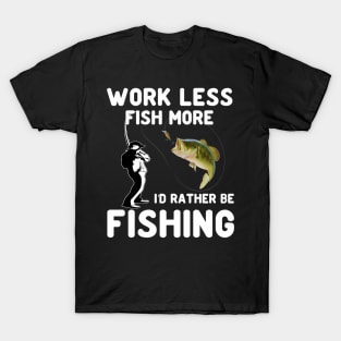 work less fish more ID rather be fishing T-Shirt